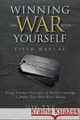 Winning the War with Yourself: Using Timeless Principles of Military Strategy to Defeat Your Own Worst Enemy Joe Tye 9781887511377 Paradox Twenty One, Incorporated