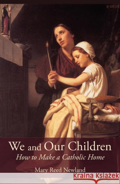 We and Our Children: How to Make a Catholic Home Mary Reed Newland 9781887593335 Angelico Press