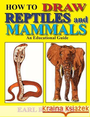 How To Draw Reptiles and Mammals: An Educational Guide Phelps, Earl R. 9781887627085 Phelps Publishing Company