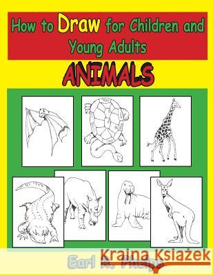 How to Draw for Children and Young Adults: Animals Earl R. Phelps 9781887627115 Phelps Publishing Company