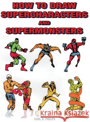 How to Draw Supercharacters and Supermonsters Earl R. Phelps 9781887627139 Phelps Publishing Company