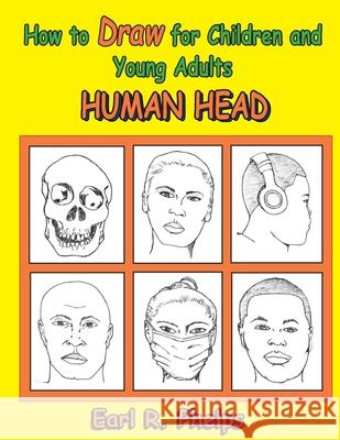 How to Draw for Children and Young Adults: Human Head Earl Phelps 9781887627146 Phelps Publishing Company