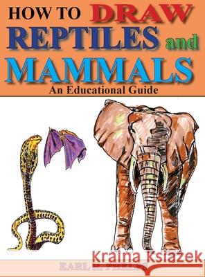 How To Draw Reptiles and Mammals: An Educational Guide Earl R. Phelps 9781887627153 Phelps Publishing Company