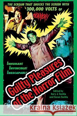 Guilty Pleasures of the Horror Film Gary J. Svehla Aurelia S. Svehla 9781887664035 Midnight Marquee Press, Inc.