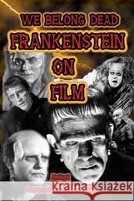 We Belong Dead: Frankenstein on Film Gary J. Svehla Aurelia S. Svehla 9781887664097 Midnight Marquee Press, Inc.