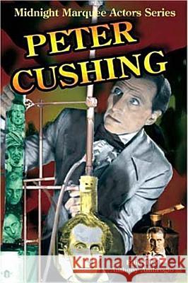 Peter Cushing: Midnight Marquee Actors Series Anthony Ambrogio 9781887664530 Midnight Marquee Press, Inc.