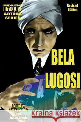 Bela Lugosi Midnight Marquee Actors Series Gary J. Svehla Aurelia S. Svehla 9781887664776 Midnight Marquee Press, Inc.