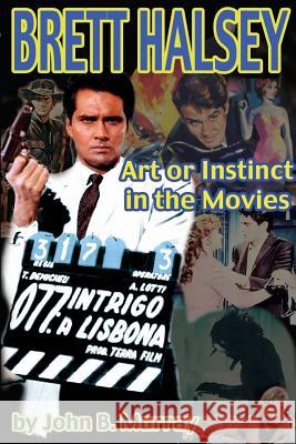 Brett Halsey: Art or Instinct in the Movies John Murray 9781887664837