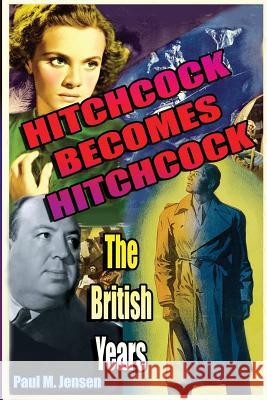 Hitchcock Becomes Hitchcock: The British Years Paul Jensen   9781887664882