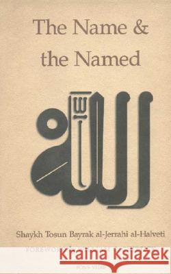 The Name and the Named Tosun Bayrak Al-Jerrahi Shaykh Tosun Bayrak Al-Jerra Al-Halveti William C. Chittick 9781887752299 Fons Vitae