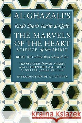 The Marvels of the Heart: Science of the Spirit Al-Ghazali, Walter James Skellie, T. J. Winter, Hamza Yusuf, Walter James Skellie 9781887752312 Fons Vitae,US