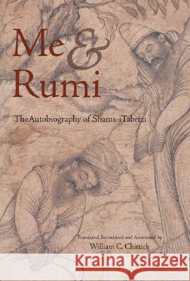 Me and Rumi the Autobiography of Shams-I Tabrizi William C. Chittick Shams-I Tabrizi William Chittick 9781887752527