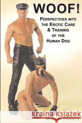 Woof!: Perspectives into the Erotic Care and Training of the Human Dog Michael Daniels 9781887895521