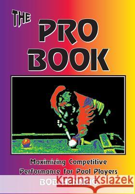 The Pro Book: Maximizing Competitive Performance for Pool Players Bob Henning 9781887956239 Bebob Publishing