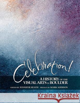 Celebration! A History of the Visual Arts in Boulder Addison, Mark P. 9781887997379 Baksun Books