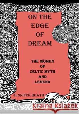 On the Edge of Dream: The Women of Celtic Myth and Legend Jennifer K. Heath 9781887997737 Baksun Books