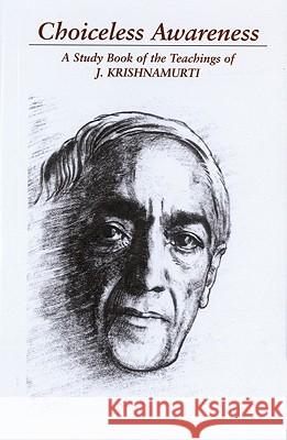 Choiceless Awareness: A Selection of Passages for the Study of the Teachings of J. Krishnamurti Krishnamurti, Jiddu 9781888004045 Krishnamurti Publications of America