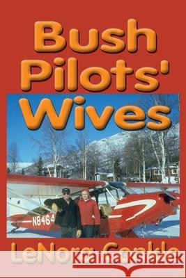 Bush Pilots' Wives: Dedicated to the bush pilots' wives Lenora Conkle 9781888125771