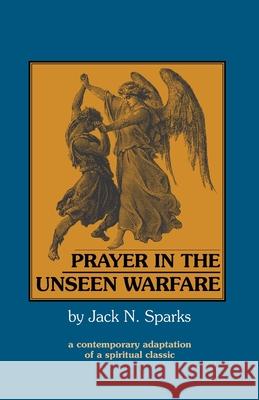 Prayer in the Unseen Warfare: A Contemporary Adaptation of a Spiritual Classic Sparks, Jack N. 9781888212037