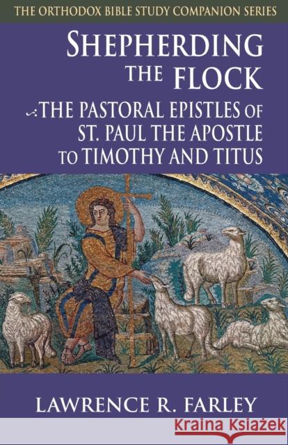 Shepherding the Flock: The Pastoral Epistles of St. Paul the Apostle to Timothy and to Titus Farley, Lawrence R. 9781888212563 Conciliar Press