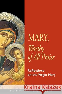 Mary, Worthy of All Praise: Reflections on the Virgin Mary David Smith 9781888212716