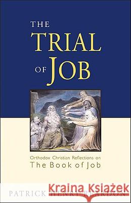 Trial of Job: Orthodox Christian Reflections on the Book of Job Patrick Henry Reardon 9781888212723 Conciliar Press