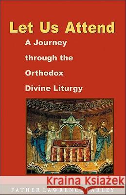 Let Us Attend: A Journey Through the Orthodox Divine Liturgy Lawrence Farley 9781888212877 Conciliar Press