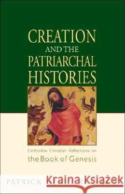 Creation and the Patriarchal Histories: Orthodox Christian Reflections on the Book of Genesis Reardon, Patrick Henry 9781888212969