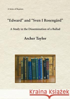 Edward and Sven I Rosengård: A Study in the Dissemination of a Ballad Taylor, Archer 9781888215694 Fathom Pub. Co.