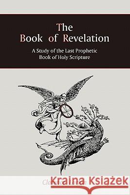 The Book of Revelation: A Study of the Last Prophetic Book of Holy Scripture Ludwig Hain Clarence Larkin 9781888262179 Martino Publishing