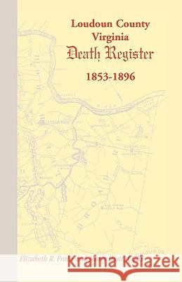 Loudoun County, Virginia Death Register 1853-1896 Elizabeth R. Frain 9781888265620