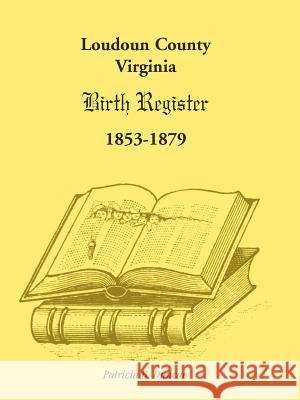 Loudoun County, Virginia Birth Register 1853-1879 Patricia B. Duncan 9781888265637 Heritage Books