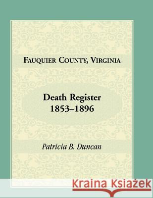 Fauquier County, Virginia Death Register, 1853-1896 Patricia Duncan   9781888265668 Heritage Books Inc