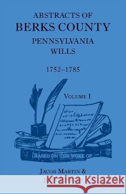 Abstracts of Berks County [Pennsylvania] Wills, 1752-1785 Jacob Martin John P. Smith 9781888265798 Heritage Books