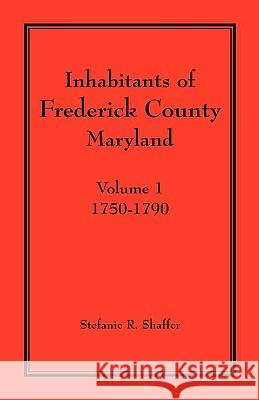 Inhabitants of Frederick County, Maryland. Volume 1: 1750-1790 Shaffer, Stefanie R. 9781888265842