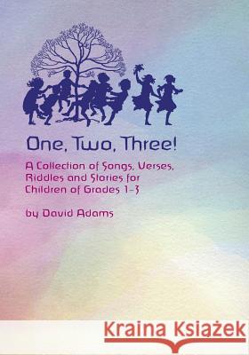 One, Two, Three: A Collections of Songs, Verses, Riddles, and Stories for Children Grades 1 - 3 David Adams 9781888365351
