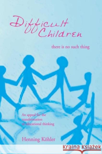 Difficult Children: There Is No Such Thing: An Appeal for the Transformation of Educational Thinking Henning Köhler, Joseph Bailey 9781888365443