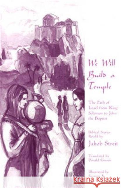 We Will Build a Temple: The Path of Israel from King Solomon to John the Baptist Jakob Streit 9781888365559