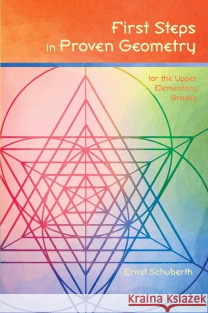 First Steps in Proven Geometry for the Upper Elementary Grades Ernst Schuberth, Nina Kuettel 9781888365795