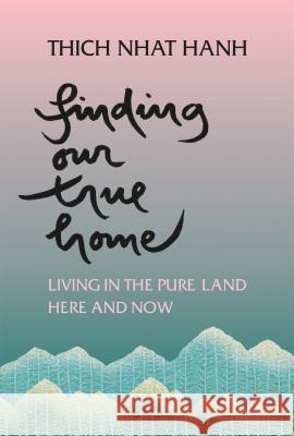 Finding Our True Home: Living in the Pure Land Here and Now Thich Nhat Hanh Thich Nha 9781888375343 