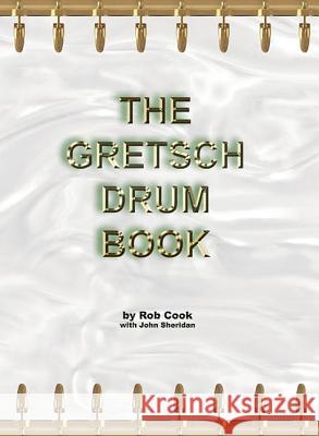 The Gretsch Drum Book Rob Cook, John Sheridan 9781888408201 Rebeats Publications