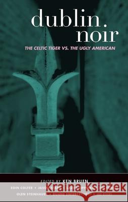 Dublin Noir: The Celtic Tiger vs. the Ugly American Ken Bruen 9781888451924 Akashic Books