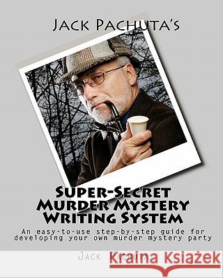 Jack Pachuta's Super-Secret Murder Mystery Writing System: An easy-to-use step-by-step system for developing your own murder mystery party Pachuta, Jack 9781888475111 Management Strategies, Incorporated