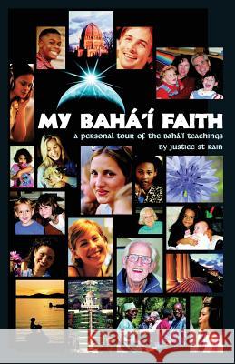 My Baha'i Faith: A Personal Tour of the Baha'i Teachings Justice Sain 9781888547153 Special Ideas