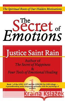 The Secret of Emotions: The Spiritual Roots of Our Hidden Motivations Justice Sain 9781888547511 Special Ideas
