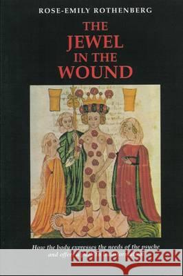 The Jewel in the Wound: How the Body Expresses the Needs of the Psyche and Offers a Path to Transformation Rothenberg, Rose-Emily 9781888602166 Chiron Publications