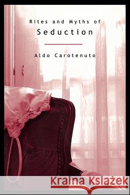 Rites and Myths of Seduction (P) Carotenuto, Aldo 9781888602197 Chiron Publications