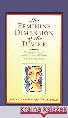 The Feminine Dimension of the Divine: A Study of Sophia and Feminine Images in Religion Joan Chamberlain Englesman 9781888602753 Chiron Publications