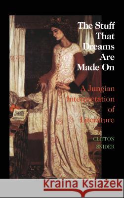 The Stuff That Dreams Are Made on: A Jungian Interpretation of Literature (Chiron Monograph Series: Volume 5) Clifton Snider   9781888602999 Chiron Publications