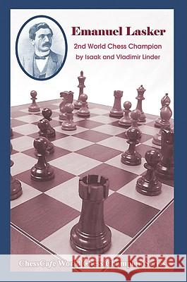Emanuel Lasker: Second World Chess Champion Isaak Linder Vladimir Linder 9781888690606